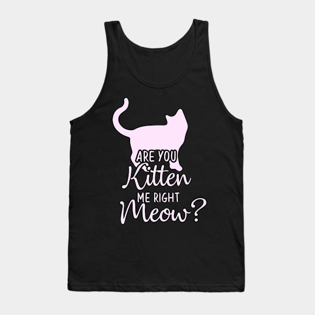 Funny Cat Phrase, Are You Kitten Me Meow Tank Top by Monday Cattitude